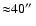 ${\approx}40\hbox{$^{\prime\prime}$ }$