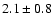 $
2.1 \pm 0.8 $