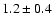 $ 1.2 \pm 0.4 $