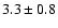 $ 3.3 \pm 0.8 $