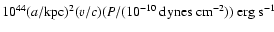 $10^{44} (a/{\rm kpc})^2 (v/c)(P/(10^{-10}~{\rm dynes~cm}^{-2}))~{\rm erg~s}^{-1}$