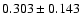 $ 0.303 \pm 0.143 $