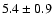 $ 5.4 \pm 0.9
$