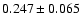 $ 0.247 \pm 0.065 $