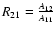 $R_{21}=\frac{A_{12}}{A_{11}}$