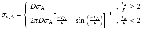 $\displaystyle \sigma_{\rm s,A} = \left\{ \begin{array}{ll}
D \sigma_{\rm A} & ,...
...\rm A}}{P} \big) \Big]^{-1} & , \frac{T_{\rm A}}{P} < 2 \\
\end{array} \right.$