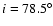 $i=78.5^\circ$