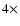 $4\times $