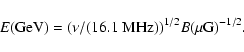\begin{displaymath}%
E({\rm GeV})=(\nu/({\rm 16.1~MHz}))^{1/2}B({\rm\mu G})^{-1/2}.
\end{displaymath}