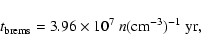 \begin{displaymath}%
t_{\rm brems}=3.96\times 10^{7}~ n({\rm cm^{-3}})^{-1}~{\rm yr},
\end{displaymath}