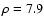 $\rho=7.9$