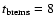 $t_{\rm brems}=8$