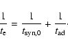 \begin{displaymath}%
\frac{1}{t_{\rm e}}=\frac{1}{t_{\rm syn,0}}+\frac{1}{t_{\rm ad}}\cdot
\end{displaymath}