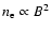 $n_{\rm e}\propto B^2$
