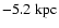 $-5.2~\rm kpc$