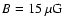 $B=15~\mu\rm G$
