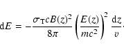 \begin{displaymath}%
{\rm d}E= -\frac{\sigma_{\rm
T}cB(z)^2}{8\pi}\left(\frac{E(z)}{mc^2}\right)^2 \frac{{\rm d}z}{v}\cdot
\end{displaymath}