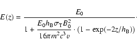 \begin{displaymath}%
E(z)=\frac{E_0}{\displaystyle 1 + \frac{E_0h_{\rm B}\sigma_...
... 16\pi m^2c^3 v}\cdot\left(1-\exp(-2z/h_{\rm
B})\right)}\cdot
\end{displaymath}