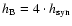 $h_{\rm B}=4\cdot h_{\rm syn}$