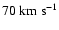 $70~{\rm km~ s^{-1}}$