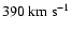 $390~{\rm km~s^{-1}}$