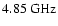 $4.85~{\rm GHz}$