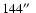$144\hbox {$^{\prime \prime }$ }$
