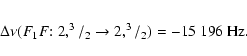 \begin{eqnarray*}\Delta\nu (F_1 F{:}\; 2, ^3/_2 \rightarrow 2, ^3/_2) = -15~196~{\rm Hz}.
\end{eqnarray*}