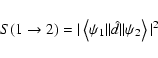 \begin{displaymath}%
S(1 \to 2) = \vert \left< \psi_1 \vert\vert \hat{d} \vert\vert \psi_2 \right> \vert^2
\end{displaymath}