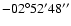 $-02^\circ 52^\prime 48^{\prime \prime }$