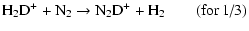 $\displaystyle {\rm H_2D^+ + N_2} \rightarrow {\rm N_2D^+ + H_2} \quad\quad\mbox{(for~1/3)}$