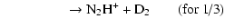 $\displaystyle \qquad\qquad\;\;\; \rightarrow {\rm N_2H^+ + D_2} \quad\quad\mbox{(for~1/3)}$