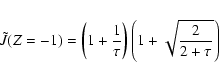\begin{displaymath}%
\tilde{J}(Z=-1) = \left(1+\frac{1}{\tau}\right)\left(1+\sqrt{\frac{2}{2+\tau}}\right)
\end{displaymath}