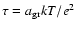 $\tau=a_{\rm gr}kT/e^2$