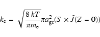 \begin{displaymath}%
k_{\rm e} = \sqrt{\frac{8~kT}{\pi m_{\rm e}}}\pi a_{\rm gr}^2 (S \times \tilde{J}(Z=0))
\end{displaymath}