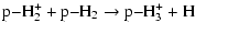 $\displaystyle %
\rm p{-} H_2^+ + p{-} H_2 \rightarrow p{-} H_3^+ + H~~~~~~~~~~$