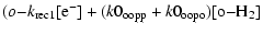 $\displaystyle (o{-} k\rm _{rec1}[e^-]+(\it k\rm0_{oopp}+\it k\rm0_{oopo})[o{-} H_2]$