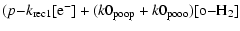 $\displaystyle (p{-} {\it k}\rm _{rec1}[e^-]+({\it k}\rm0_{poop}+{\it k}\rm0_{pooo})[o{-} H_2]$