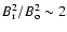 $B_{\rm r}^2/B_{\rm o}^2 \sim 2$