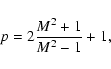 \begin{displaymath}%
p=2\frac{M^2+1}{M^2-1}+1,
\end{displaymath}