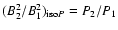 $(B_2^2/B_1^2)_{{\rm iso}P}=P_2/P_1$