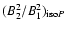 $(B_2^2/B_1^2)_{{\rm iso}P}$