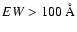 $EW> 100~\AA$
