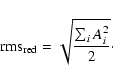 \begin{displaymath}{\rm rms}_{\rm red} = \sqrt{\frac{\sum_{i} {A}_i^2}{2}}\cdot
\end{displaymath}