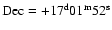 $\rm Dec = +17^d01^m52^s$