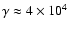 $\gamma \approx 4\times 10^{4}$