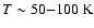 ${T\sim 50{-}100~\rm K}$