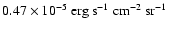 $0.47 \times 10^{-5}~{\rm erg~s^{-1}~ cm^{-2} ~sr^{-1}}$