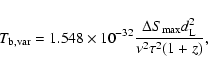 \begin{displaymath}
T_{{\rm b,var}} = 1.548 \times 10^{-32}\frac{\Delta S_{{\rm max}}d_{\rm L}^2}{\nu^2\tau^2(1+z)},
\end{displaymath}