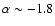 $\alpha\sim-1.8$